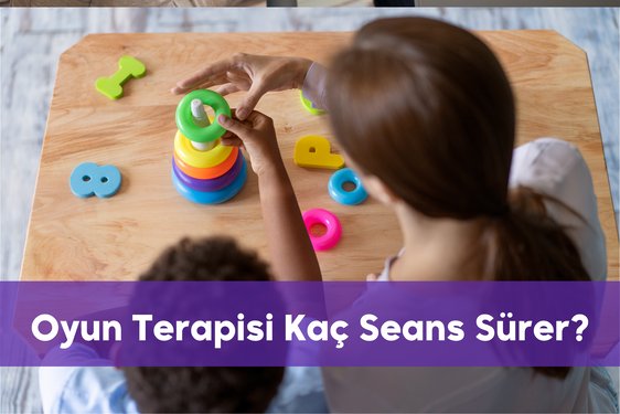 Oyun Terapisi Kaç Seans Sürer